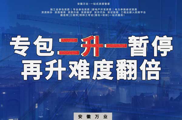 安徽專包資質(zhì)二升一暫停，再升級(jí)難度翻倍