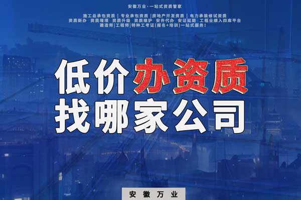 合肥低價(jià)辦理資質(zhì)，為何選擇安徽萬業(yè)？