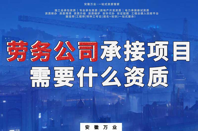 勞務公司承接工程項目需要什么資質(zhì)