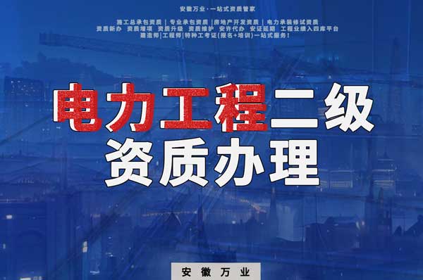阜陽電力工程二級資質辦理：條件要求詳解，助您高效提升競爭力！